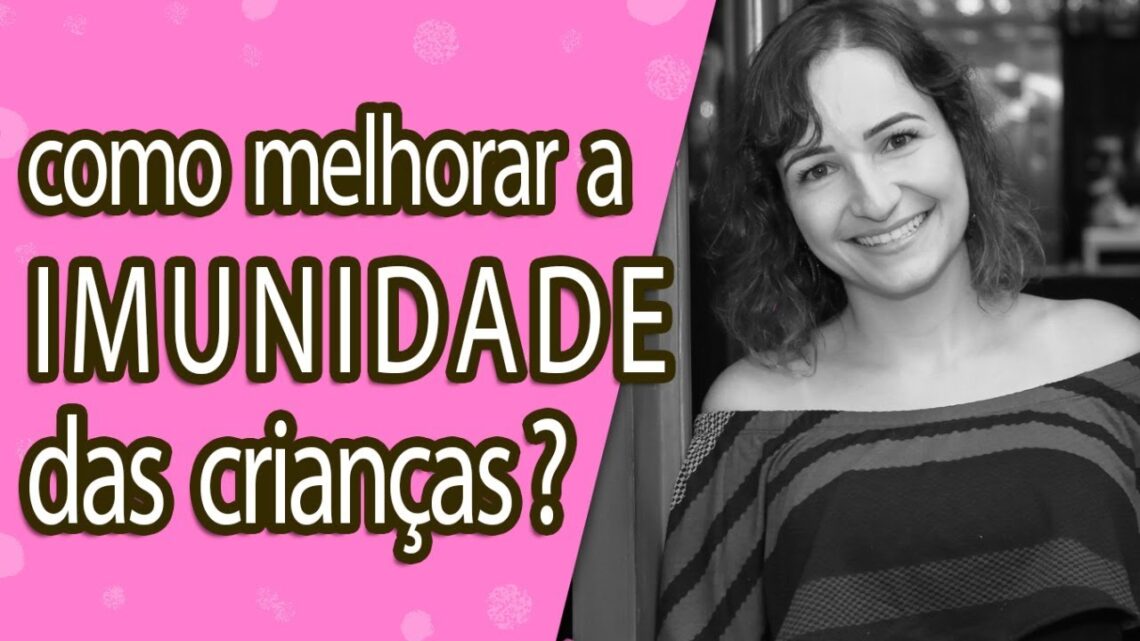 Como melhorar a IMUNIDADE da criança pela ALIMENTAÇÃO? | Andreia Friques – Nutrição Materno Infantil