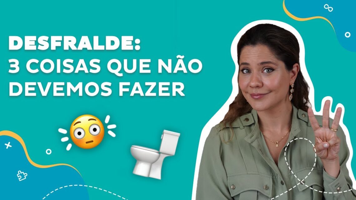 Desfralde: 3 coisas que não devemos fazer