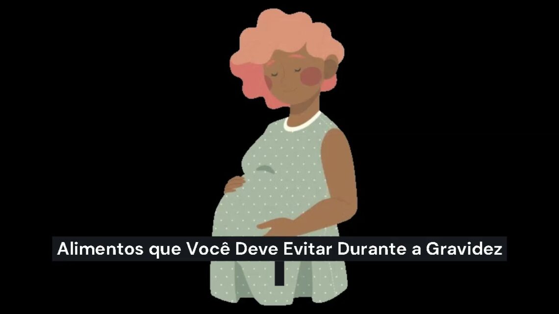 Alimentos que Você Deve Evitar Durante a Gravidez