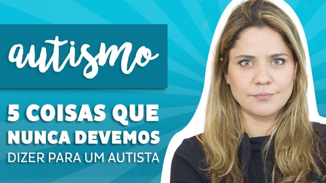 Autismo – 5 coisas para NUNCA dizer para uma PESSOA AUTISTA