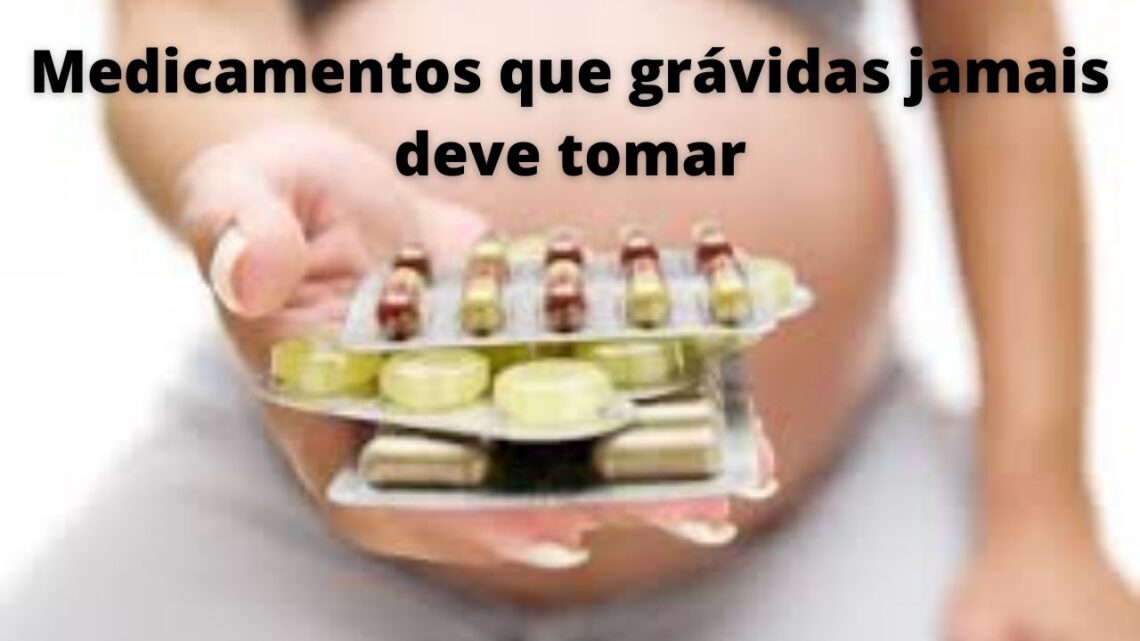 Medicamentos que grávidas jamais deve tomar